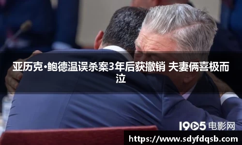 壹号娱乐亚历克·鲍德温误杀案3年后获撤销 夫妻俩喜极而泣